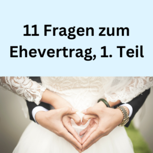 11 Fragen zum Ehevertrag, 1. Teil