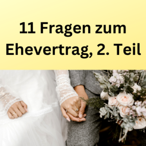 11 Fragen zum Ehevertrag, 2. Teil